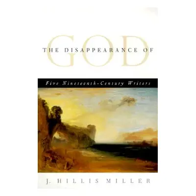 "The Disappearance of God: Five Nineteenth-Century Writers" - "" ("Miller J. Hillis")(Paperback)