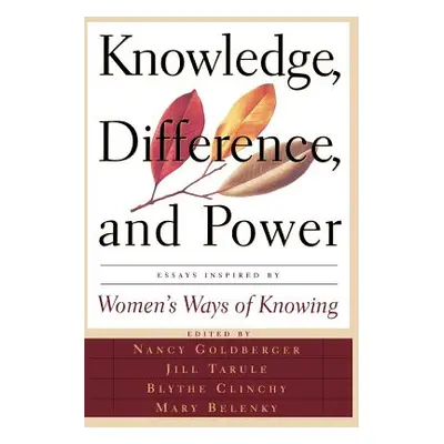 "Knowledge, Difference, and Power: Essays Inspired by Women's Ways of of Knowing" - "" ("Belenky