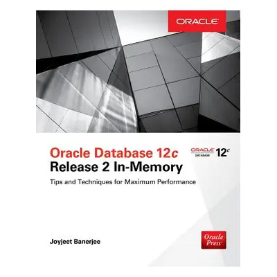 "Oracle Database 12c Release 2 In-Memory: Tips and Techniques for Maximum Performance" - "" ("Ba