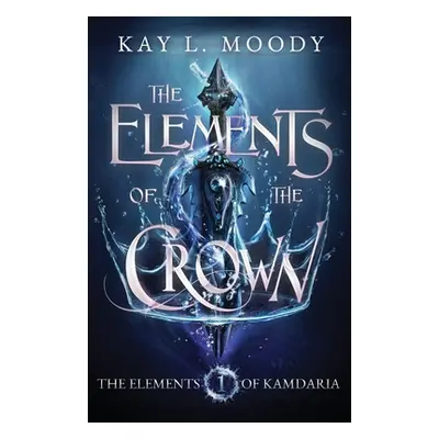 "The Elements of the Crown" - "" ("Moody Kay L.")(Paperback)