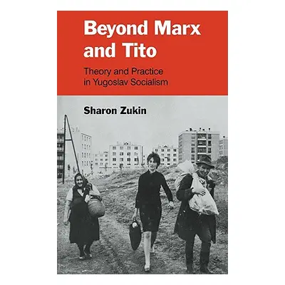 "Beyond Marx and Tito: Theory and Practice in Yugoslav Socialism" - "" ("Zukin Sharon")(Paperbac