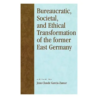 "Bureaucratic, Societal, and Ethical Transformation of the Former East Germany" - "" ("Garcia-Za