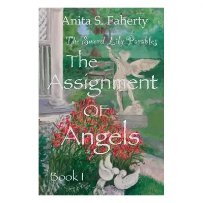 "The Sword Lily Parables: The Assignment of Angels" - "" ("Faherty Anita S.")(Paperback)