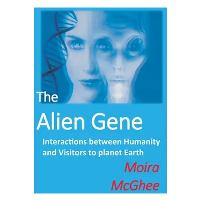 "The Alien Gene: Interactions between Humanity and Visitors to planet Earth" - "" ("McGhee Moira