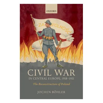 "Civil War in Central Europe, 1918-1921: The Reconstruction of Poland" - "" ("Bhler Jochen")(Pev