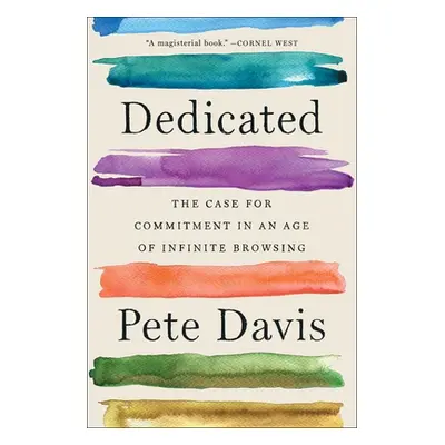 "Dedicated: The Case for Commitment in an Age of Infinite Browsing" - "" ("Davis Pete")(Paperbac