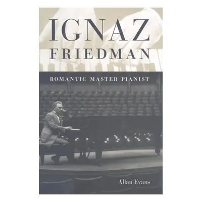 "Ignaz Friedman: Romantic Master Pianist" - "" ("Evans Allan")(Pevná vazba)