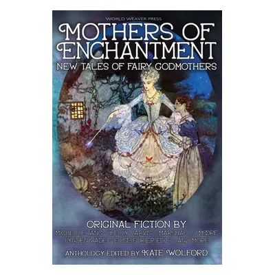 "Mothers of Enchantment: New Tales of Fairy Godmothers" - "" ("Wolford Kate")(Paperback)