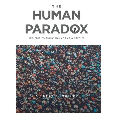 "The Human Paradox: It's Time to Think and Act as a Species" - "" ("Mulley Gilbert E.")(Pevná va