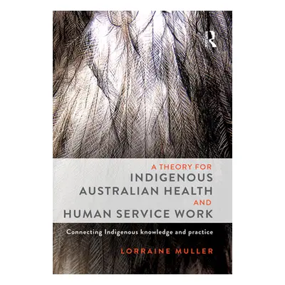 "A Theory for Indigenous Australian Health and Human Service Work: Connecting Indigenous knowled