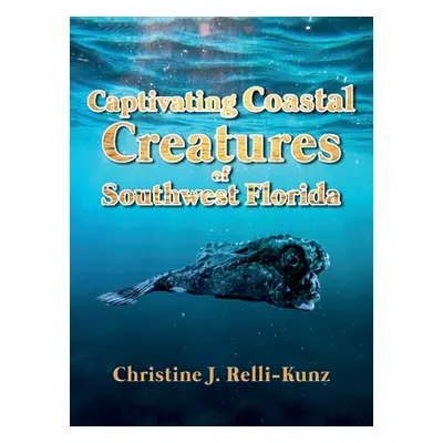 "Captivating Coastal Creatures of Southwest Florida" - "" ("Relli-Kunz Christine J.")(Pevná vazb