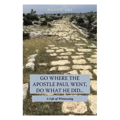 "Go Where the Apostle Paul Went, Do What He Did . . .: A Life of Witnessing" - "" ("Abi Davut")(