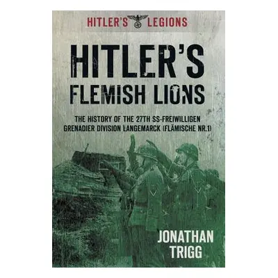 "Hitler's Flemish Lions: The History of the SS-Freiwilligan Grenadier Division Langemarck (Flami