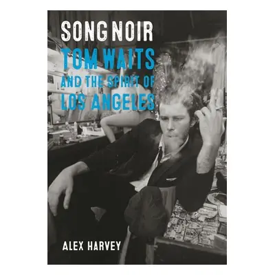 "Song Noir: Tom Waits and the Spirit of Los Angeles" - "" ("Harvey Alex")(Paperback)