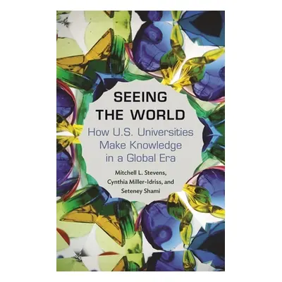 "Seeing the World: How Us Universities Make Knowledge in a Global Era" - "" ("Stevens Mitchell")