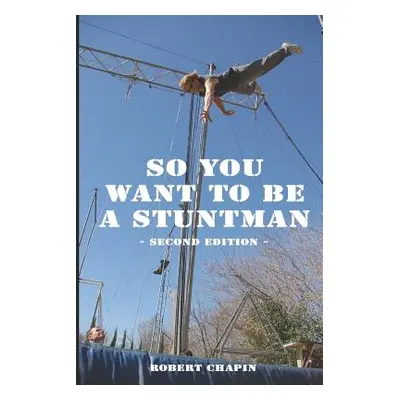 "So You Want to Be a Stuntman: Second Edition" - "" ("Chapin Robert")(Paperback)