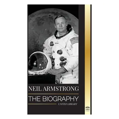 "Neil Armstrong: The biography of the first man to fly, land and walk on the moon" - "" ("Librar