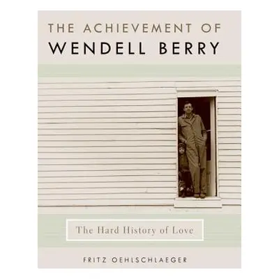 "The Achievement of Wendell Berry: The Hard History of Love" - "" ("Oehlschlaeger Fritz")(Pevná 