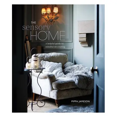 "The Sensory Home: An Inspiring Guide to Mindful Decorating" - "" ("Jameson Pippa")(Pevná vazba)