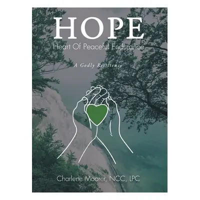 "Hope: Heart of Peaceful Endurance: A Godly Resilience" - "" ("Moorer Ncc Lpc")(Paperback)