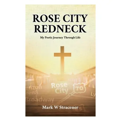 "Rose City Redneck: My Poetic Journey Through Life" - "" ("Stracener Mark W.")(Pevná vazba)