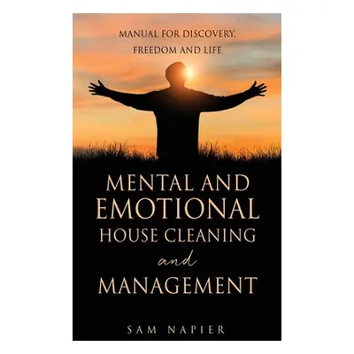 "Mental and Emotional House Cleaning and Management: Manual for discovery, freedom and life" - "