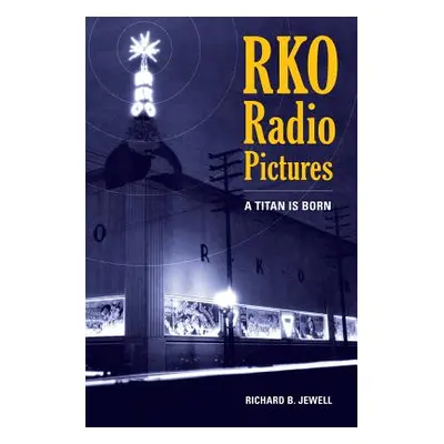 "RKO Radio Pictures: A Titan Is Born" - "" ("Jewell Richard B.")(Paperback)