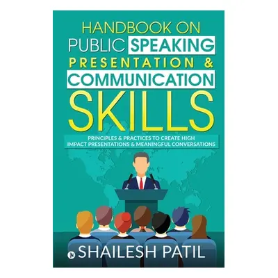 "Handbook on Public Speaking, Presentation & Communication Skills: Principles & Practices to cre