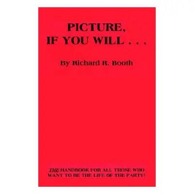 "Picture, If You Will . . ." - "" ("Booth Richard R.")(Pevná vazba)