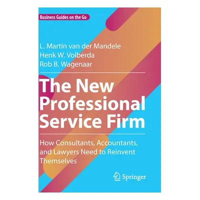 "The New Professional Service Firm: How Consultants, Accountants, and Lawyers Need to Reinvent T