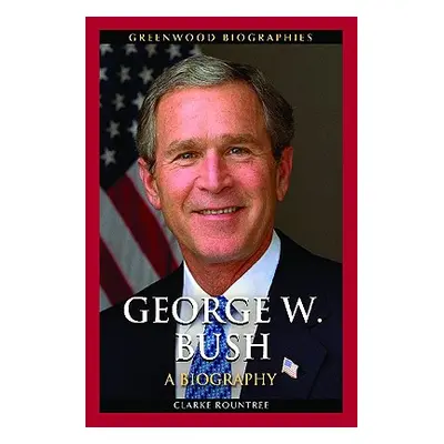 "George W. Bush: A Biography" - "" ("Rountree Clarke")(Pevná vazba)