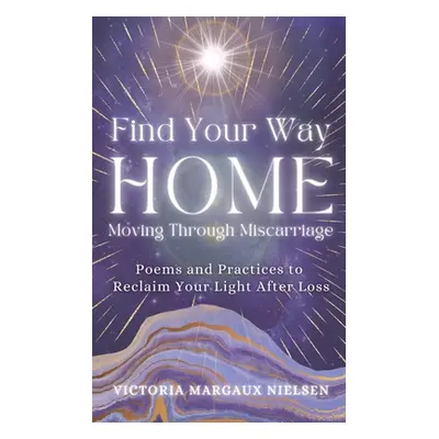 "Find Your Way Home: Poems and Practices to Reclaim Your Light After Loss" - "" ("Nielsen Victor