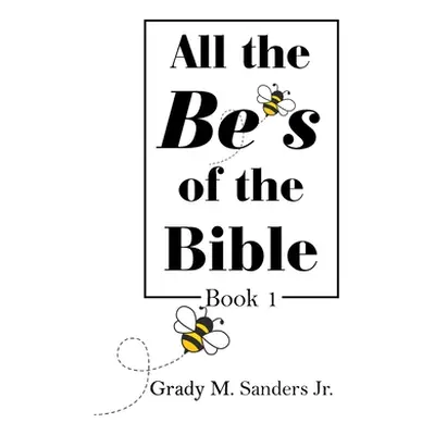 "All the Be's of the Bible: Book 1" - "" ("Sanders Grady M. Jr.")(Pevná vazba)