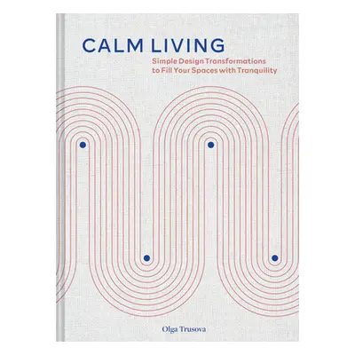 "Calm Living: Simple Design Transformations to Fill Your Spaces with Tranquility" - "" ("Trusova