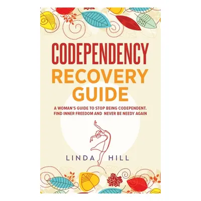 "Codependency Recovery Guide: A Woman's Guide to Stop Being Codependent. Find Inner Freedom and 