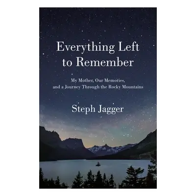 "Everything Left to Remember: My Mother, Our Memories, and a Journey Through the Rocky Mountains