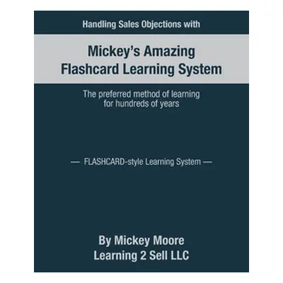 "Handling Sales Objections: Using the Flash Card Style Learning System" - "" ("Moore Mickey")(Pa