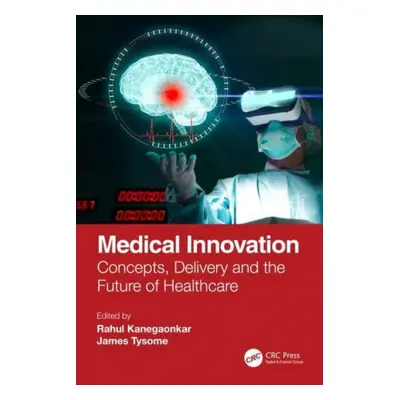 "Medical Innovation: Concepts, Delivery and the Future of Healthcare" - "" ("Kanegaonkar Rahul")