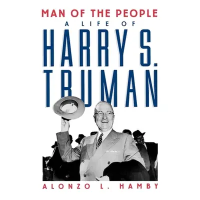 "Man of the People: Life of Harry S. Truman" - "" ("Hamby Alonzo L.")(Pevná vazba)