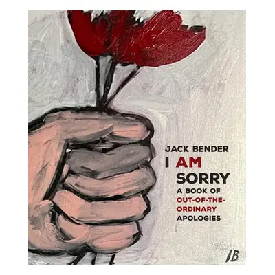 "I Am Sorry: Art and Apologies" - "" ("Bender Jack")(Pevná vazba)