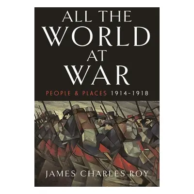 "All the World at War: People and Places, 1914-1918" - "" ("Roy James Charles")(Pevná vazba)