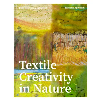 "Textile Creativity Through Nature: Felt, Texture, and Stitch" - "" ("Appleton Jeanette")(Pevná 