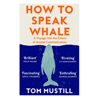 "How to Speak Whale" - "A Voyage into the Future of Animal Communication" ("Mustill Tom")(Paperb