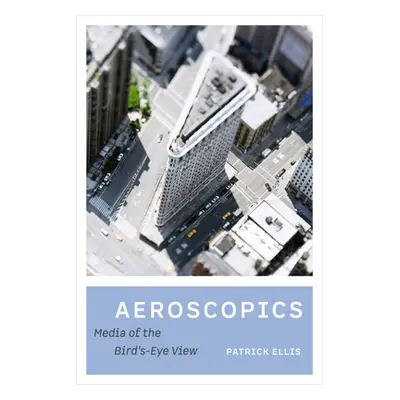 "Aeroscopics: Media of the Bird's-Eye View" - "" ("Ellis Patrick")(Paperback)