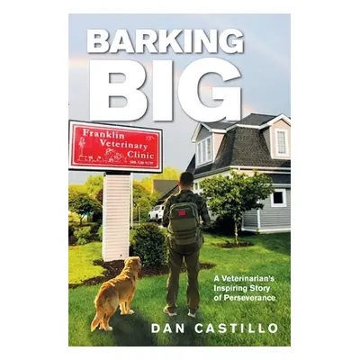 "Barking Big: A Veterinarian's Inspiring Story of Perseverance" - "" ("Castillo DVM Dan")(Paperb