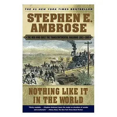 "Nothing Like It in the World: The Men Who Built the Transcontinental Railroad 1863-1869" - "" (