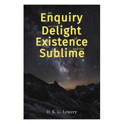 "An Enquiry into the Delight of Existence and the Sublime" - "" ("Lowery H. K. G.")(Paperback)