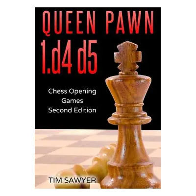 "Queen Pawn 1.d4 d5: Chess Opening Games - Second Edition" - "" ("Sawyer Tim")(Paperback)