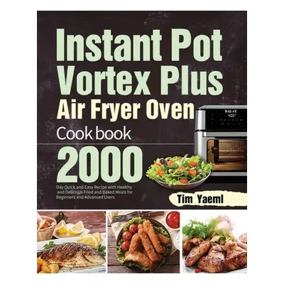 "Instant Pot Vortex Plus Air Fryer Oven Cookbook: 2000-Day Quick and Easy Recipe with Healthy an