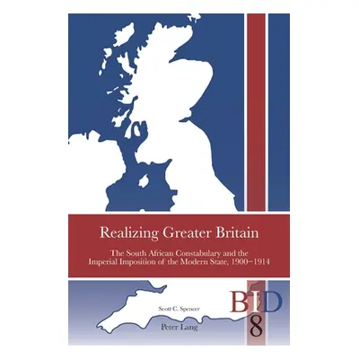 "Realizing Greater Britain; The South African Constabulary and the Imperial Imposition of the Mo